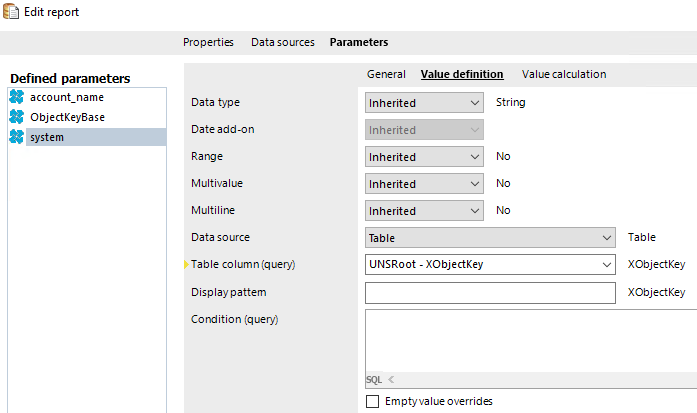Edit repot Defined parameters account_name ObjectKeyaase syst Properties Data type Da ta sources Parameters Genera Value definition Value calculation Date add -on Ra nge Multivalue Multiline Data so urce Table column (query) Display pattem Cordition (query) Inherited erited Inherited Inherited Inherited Table UNSRoot v String - XObjectKey Table XObjectKey XObjectKey Emptyvalueoverrides 